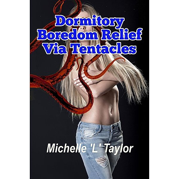 Dormitory Boredom Relief Via Tentacles, Michelle 'L' Taylor