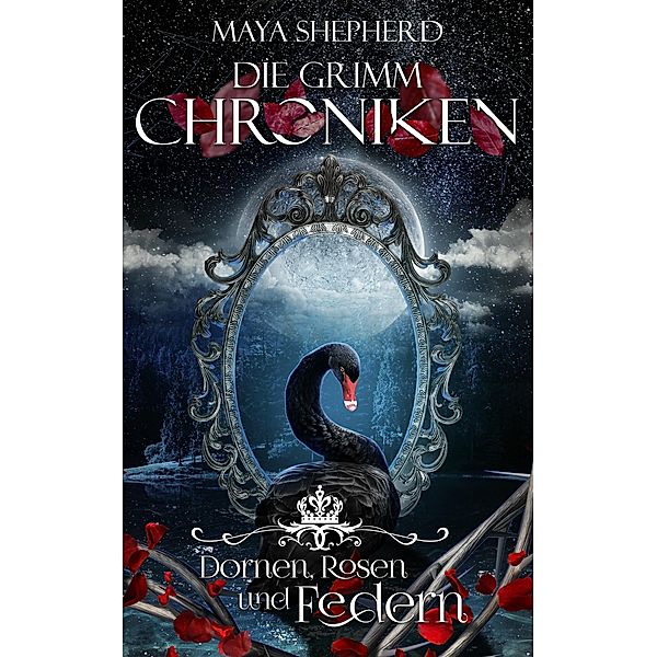 Dornen, Rosen und Federn / Die Grimm-Chroniken Bd.8, Maya Shepherd