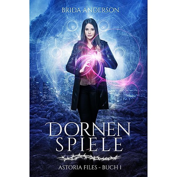 Dornenspiele (Die Astoria Files-Reihe, Band 1) / Astoria Files Bd.1, Brida Anderson