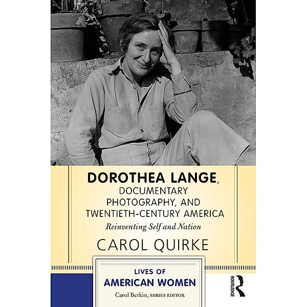 Dorothea Lange, Documentary Photography, and Twentieth-Century America, Carol Quirke