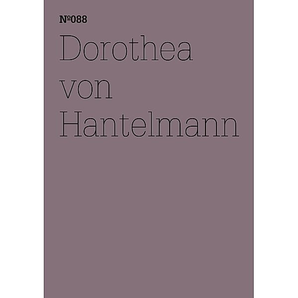 Dorothea von Hantelmann / Documenta 13: 100 Notizen - 100 Gedanken Bd.088, Dorothea von Hantelmann