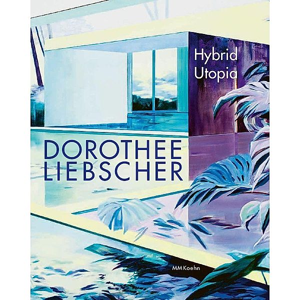 Dorothee Liebscher: Hybrid Utopia, Dorothee Liebscher, Teresa Bischoff