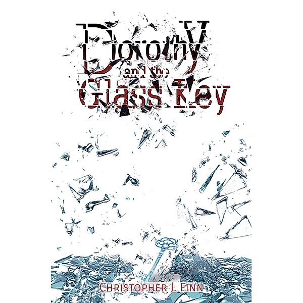 Dorothy and the Glass Key / Austin Macauley Publishers LLC, Christopher J Finn