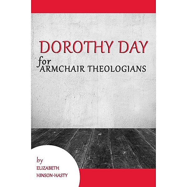 Dorothy Day for Armchair Theologians, Elizabeth Hinson-Hasty
