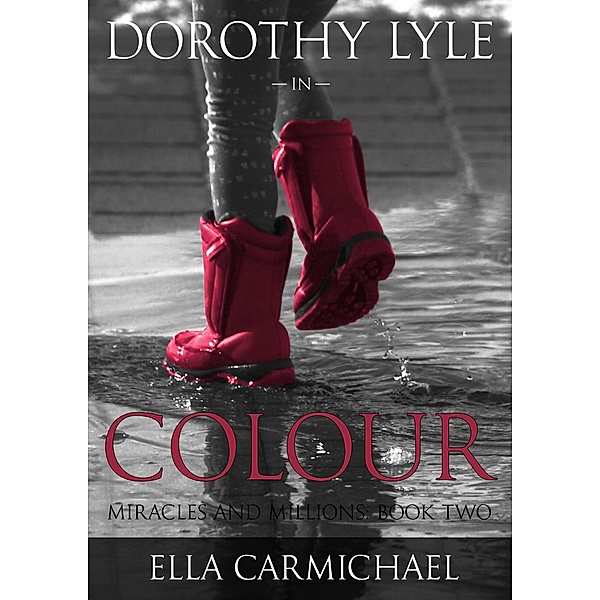 Dorothy Lyle In Colour (The Miracles and Millions Saga, #2) / The Miracles and Millions Saga, Ella Carmichael