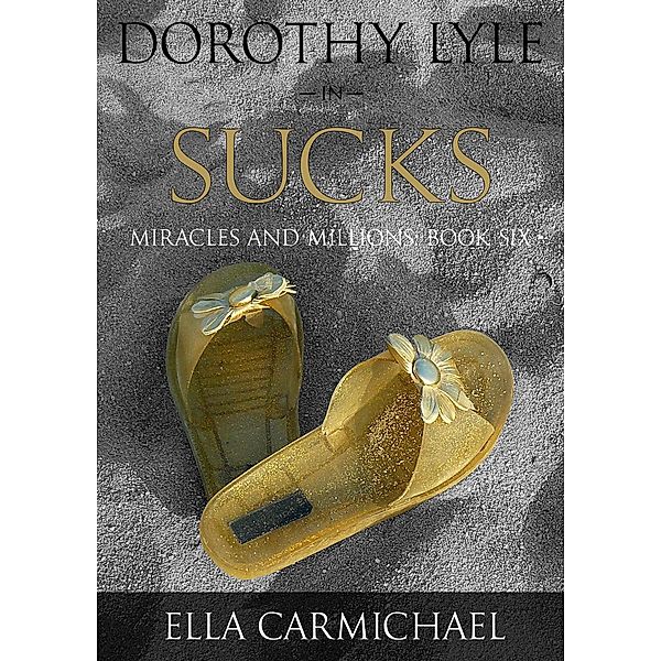 Dorothy Lyle In Sucks (The Miracles and Millions Saga, #6) / The Miracles and Millions Saga, Ella Carmichael