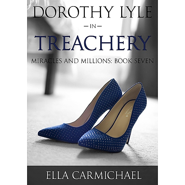 Dorothy Lyle in Treachery (The Miracles and Millions Saga, #7) / The Miracles and Millions Saga, Ella Carmichael
