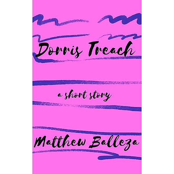 Dorris Treach: A Short Story, Matthew Balleza