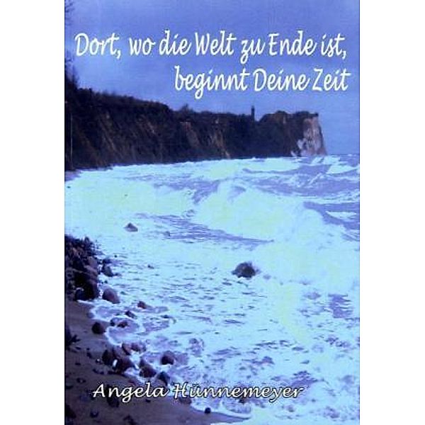 Dort, wo die Welt zu Ende ist, beginnt Deine Zeit, Angela Hünnemeyer