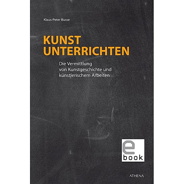 Dortmunder Schriften zur Kunst | Studien zur Kunstdidaktik: Kunst unterrichten, Klaus-Peter Busse