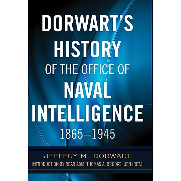 Dorwart's History of the Office of Naval Intelligence, 1865-1945, Jeffery Dorwart