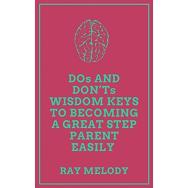 DOs And DON'Ts Wisdom Keys To Becoming A Great Step Parent Easily, Ray Melody