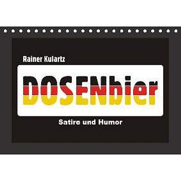 Dosenbier, Satire und Humor (Tischkalender 2016 DIN A5 quer), Rainer Kulartz