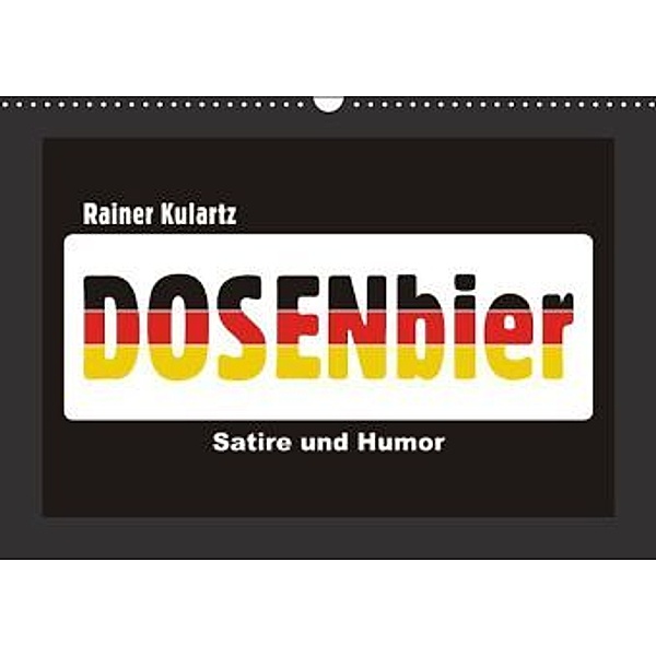 Dosenbier, Satire und Humor (Wandkalender 2015 DIN A3 quer), Rainer Kulartz