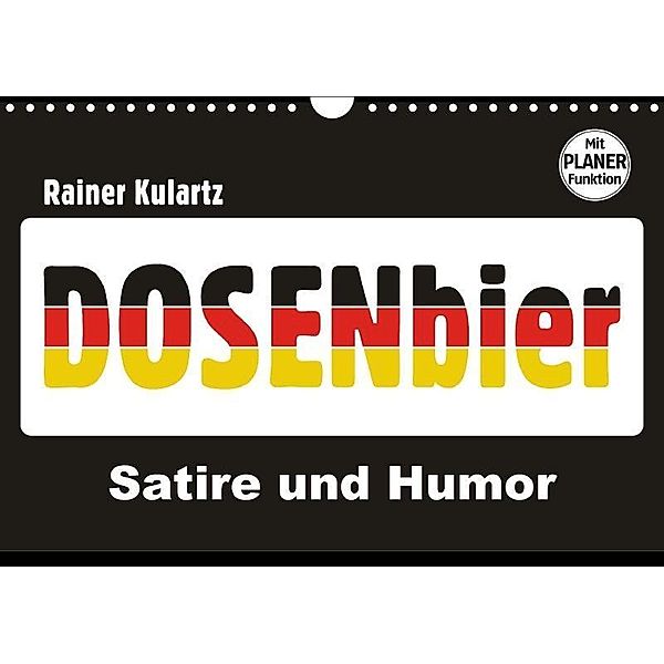 Dosenbier, Satire und Humor (Wandkalender 2017 DIN A4 quer), Rainer Kulartz