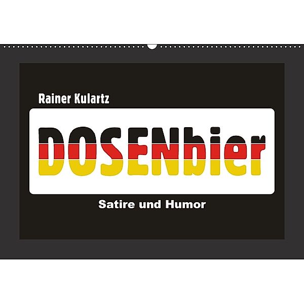 Dosenbier, Satire und Humor (Wandkalender 2018 DIN A2 quer), Rainer Kulartz