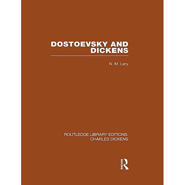 Dostoevsky and Dickens: A Study of Literary Influence (RLE Dickens), N M Lary