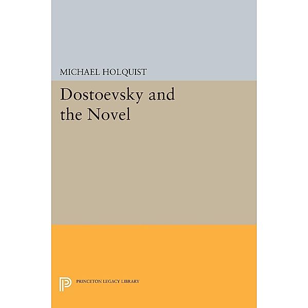 Dostoevsky and the Novel / Princeton Legacy Library Bd.1440, Michael Holquist