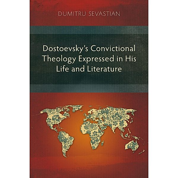 Dostoevsky's Convictional Theology Expressed in His Life and Literature, Dumitru Sevastian