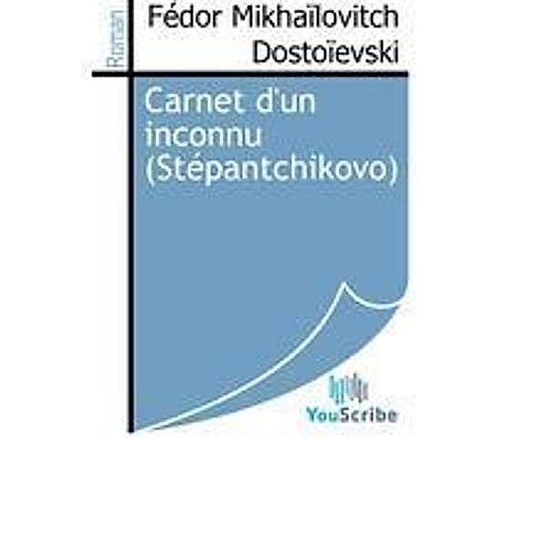 Dostoïevski, F: Carnet d'un inconnu (Stépantchikovo), Fédor Mikhaïlovitch Dostoïevski