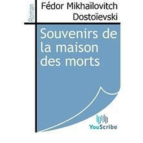 Dostoïevski, F: Souvenirs de la maison des morts, Fédor Mikhaïlovitch Dostoïevski