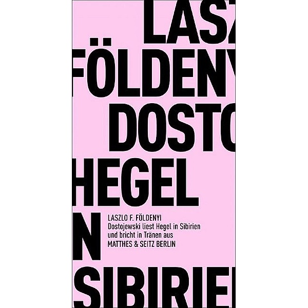 Dostojewski liest Hegel in Sibirien und bricht in Tränen aus, László F. Földényi