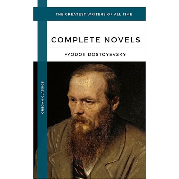 Dostoyevsky, Fyodor: The Complete Novels (Oregan Classics) (The Greatest Writers of All Time), Fyodor Dostoyevsky, Oregan Classics