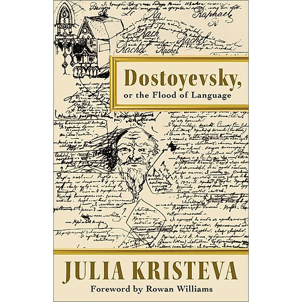 Dostoyevsky, or The Flood of Language / European Perspectives: A Series in Social Thought and Cultural Criticism, Julia Kristeva