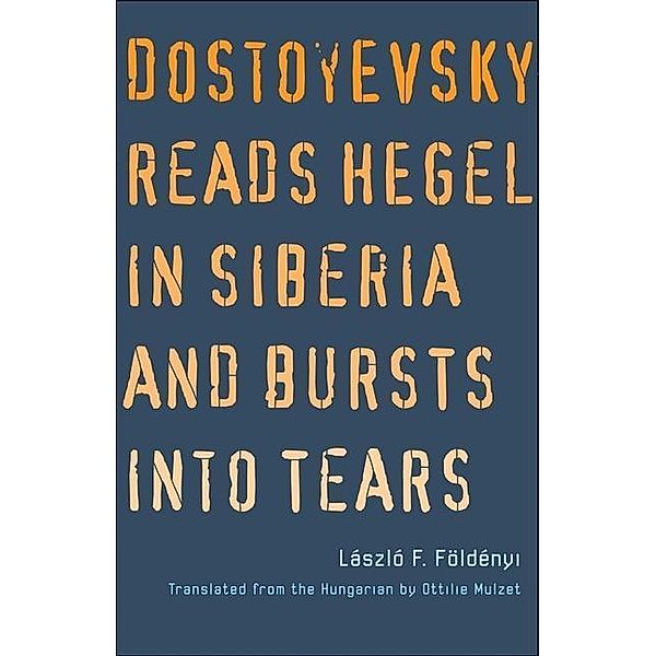 Dostoyevsky Reads Hegel in Siberia and Bursts Into Tears, Laszlo F. Foldenyi