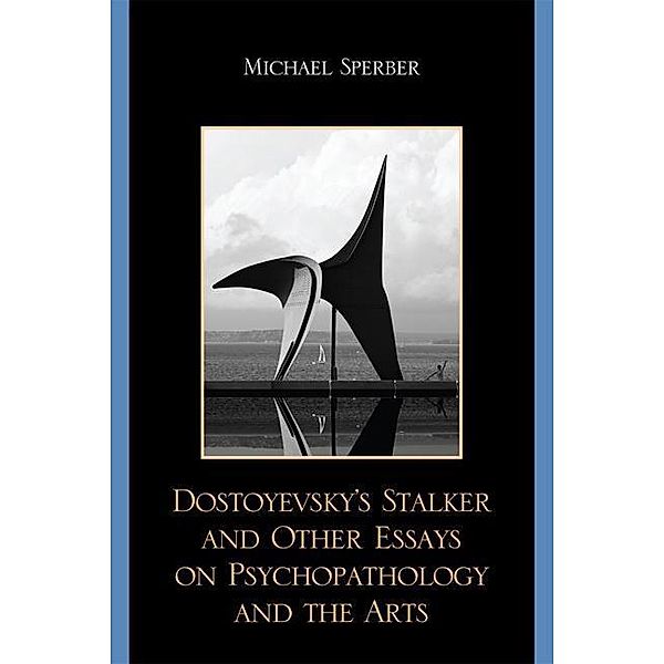 Dostoyevsky's Stalker and Other Essays on Psychopathology and the Arts, Michael Sperber