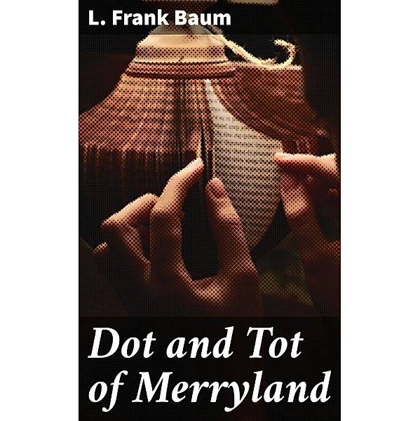 Dot and Tot of Merryland, L. Frank Baum