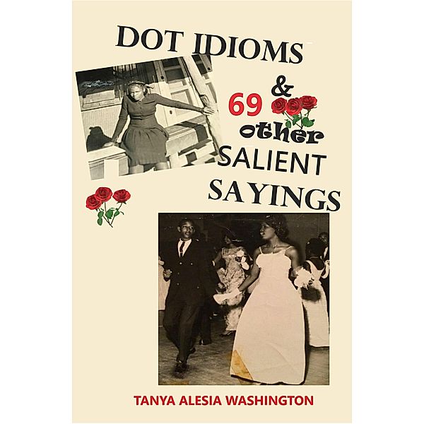 Dot Idioms & 69 Other Salient Sayings, Tanya Alesia Washington