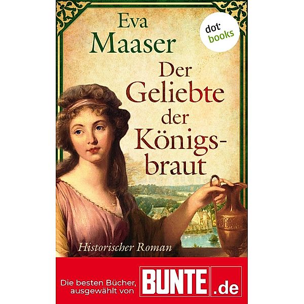 dotbooks Verlag: Der Geliebte der Königsbraut (Bunte), Eva Maaser