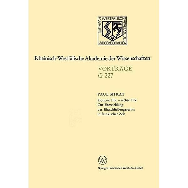 Dotierte Ehe - rechte Ehe Zur Entwicklung des Eheschließungsrechts in fränkischer Zeit / Rheinisch-Westfälische Akademie der Wissenschaften, Paul Mikat