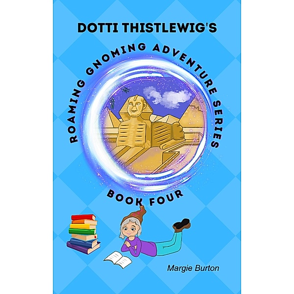 Dotti Thistlewigs Roaming Gnoming Adventures - Book 4 - A Gnome in Egypt, Margie Burton