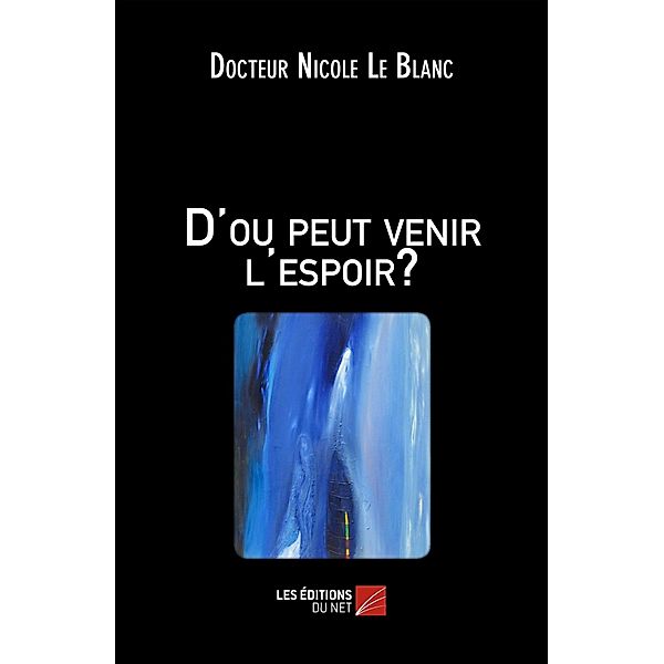 D'ou peut venir l'espoir ? / Les Editions du Net, Le Blanc Nicole Le Blanc