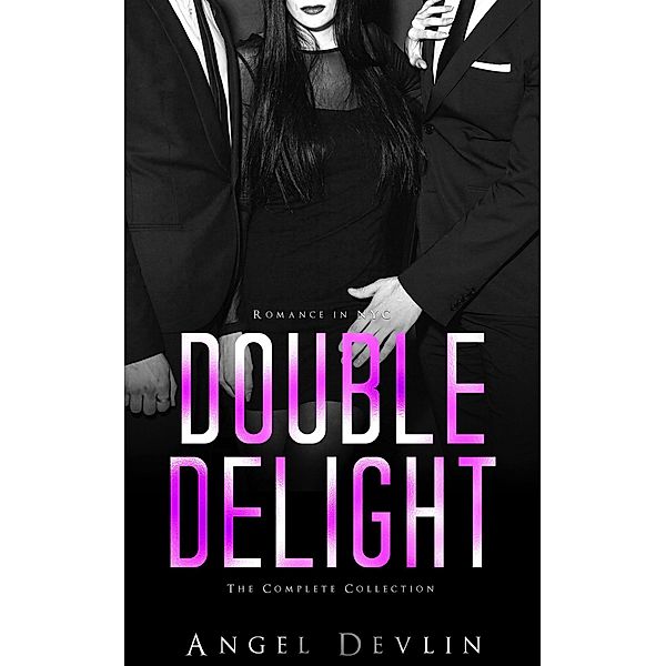 Double Delight: The Complete Collection (Romance in NYC: Double Delight) / Romance in NYC: Double Delight, Angel Devlin