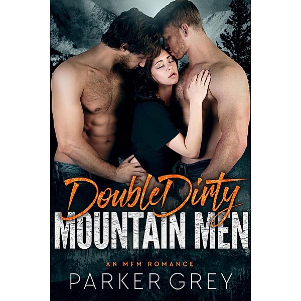 Double Dirty Mountain Men: An MFM Romance (Get Dirty, #1) / Get Dirty, Parker Grey