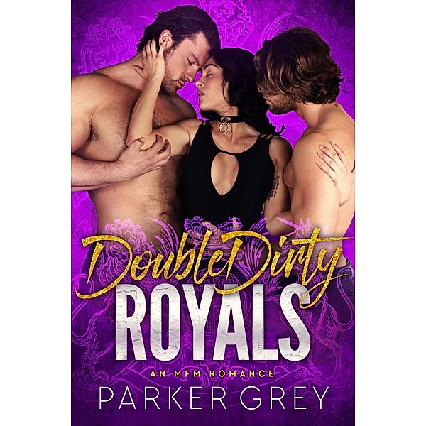 Double Dirty Royals: An MFM Romance (Get Dirty, #5) / Get Dirty, Parker Grey