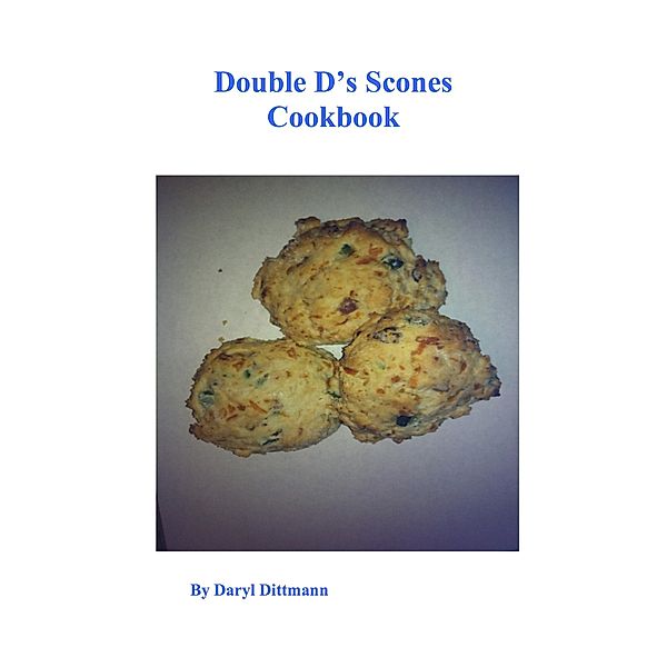 Double D's Scones Cookbook, Daryl Dittmann