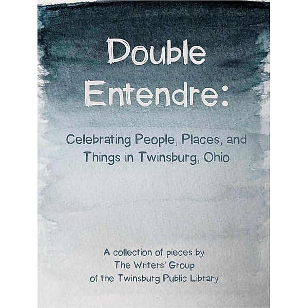 Double Entendre: Celebrating the Parallels of People, Places, and Things in Twinsburg, Ohio, Writers' Group of the Twinsburg Public Library