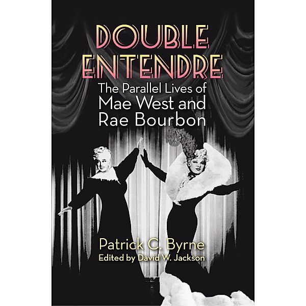 Double Entendre: The Parallel Lives of Mae West and Rae Bourbon, Patrick C. Byrne