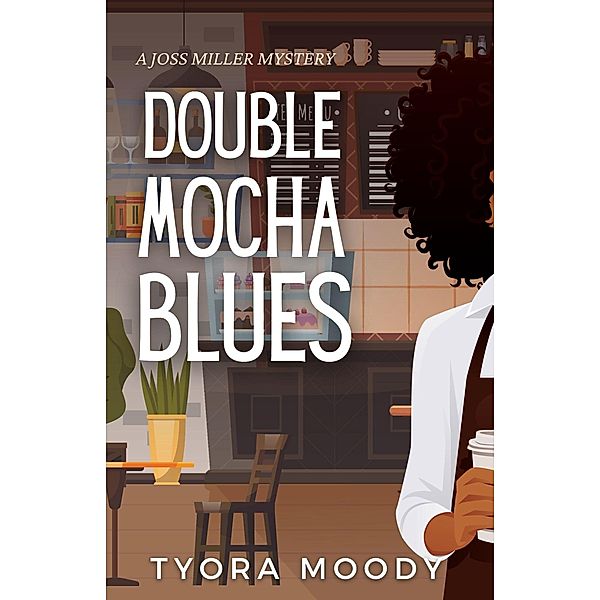 Double Mocha Blues (Joss Miller Mysteries, #1) / Joss Miller Mysteries, Tyora Moody