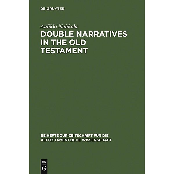 Double Narratives in the Old Testament / Beihefte zur Zeitschrift für die alttestamentliche Wissenschaft Bd.290, Aulikki Nahkola