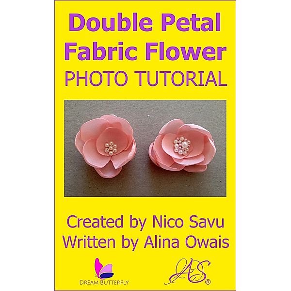 Double Petal Fabric Flower Photo Tutorial, Nico Savu, Alina Owais