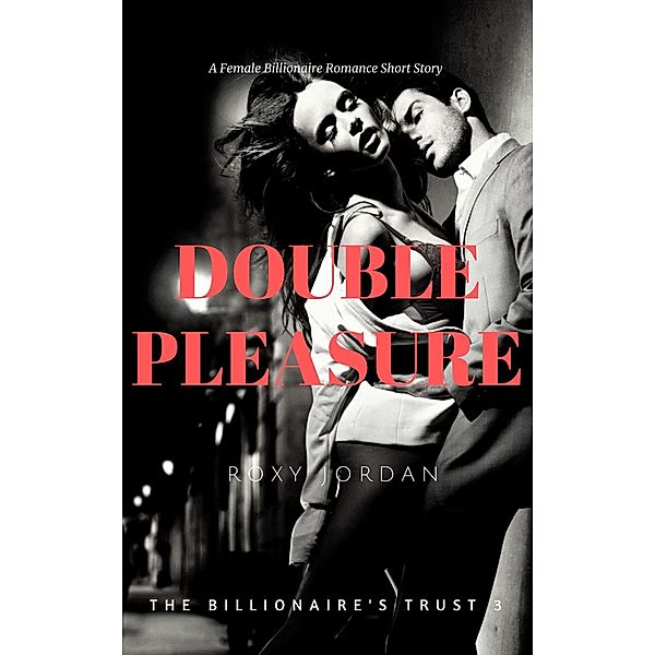Double Pleasure (The Billionaire's Trust, #3) / The Billionaire's Trust, Roxy Jordan