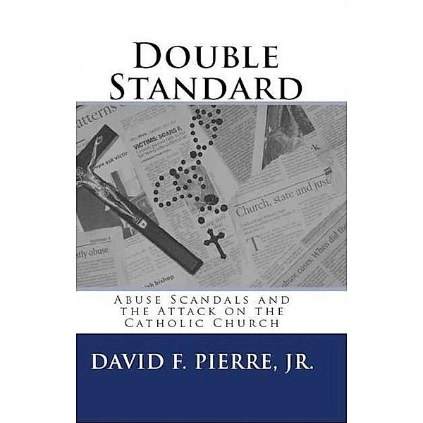 Double Standard: Abuse Scandals and the Attack on the Catholic Church / eBookIt.com, David F. Pierre