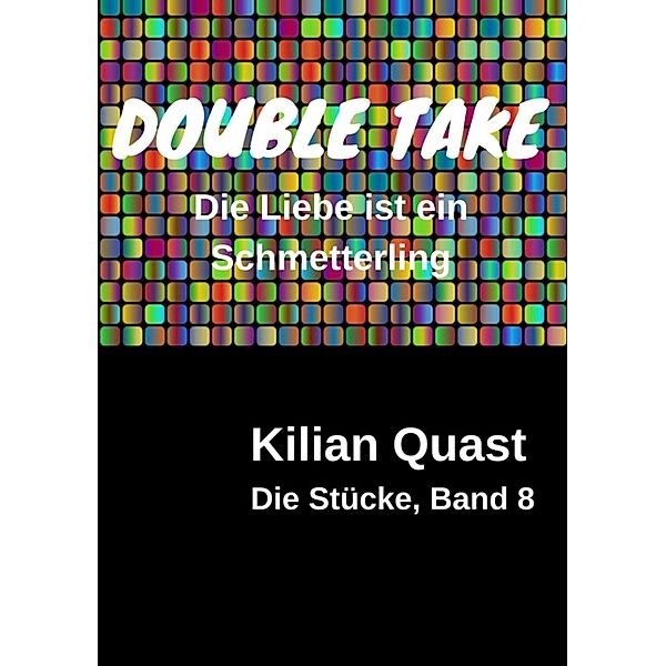 DOUBLE TAKE - Die Liebe ist ein Schmetterling - Die Stücke, Band 8, Kilian Quast