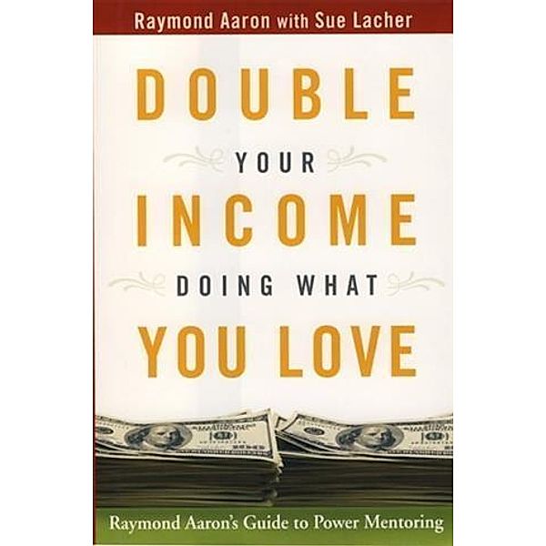 Double Your Income Doing What You Love, Raymond Aaron