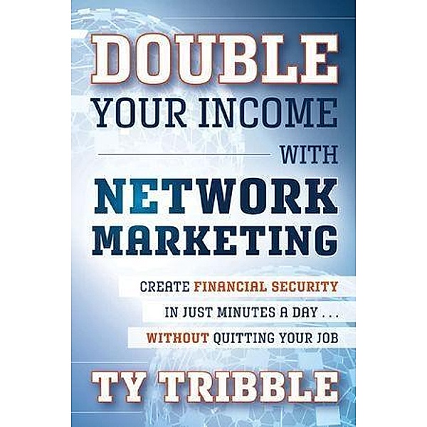 Double Your Income with Network Marketing, Ty Tribble